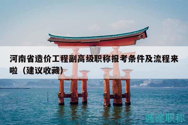 河南省造价工程副高级职称报考条件及流程来啦（建议收藏）