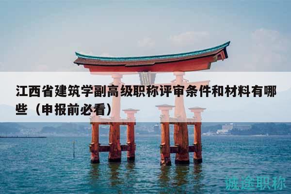 江西省建筑学副高级职称评审条件和材料有哪些（申报前必看）