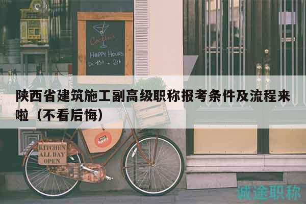 陕西省建筑施工副高级职称报考条件及流程来啦（不看后悔）