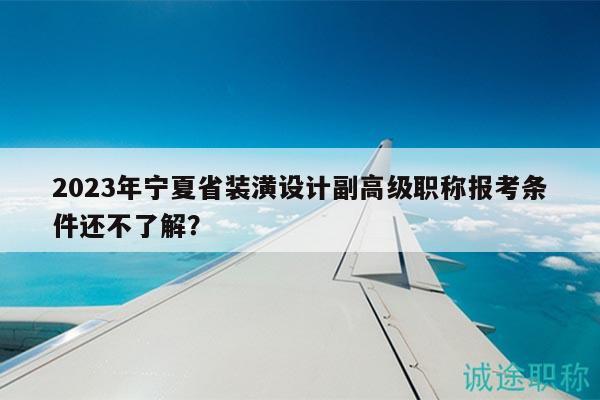 2023年宁夏省装潢设计副高级职称报考条件还不了解？