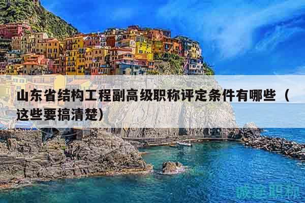 山东省结构工程副高级职称评定条件有哪些（这些要搞清楚）