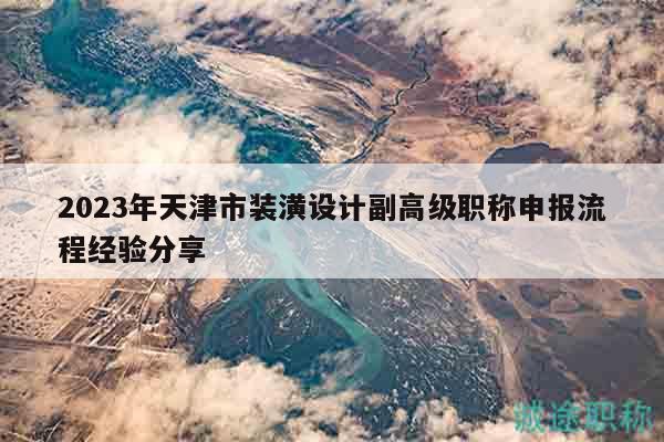 2023年天津市装潢设计副高级职称申报流程经验分享