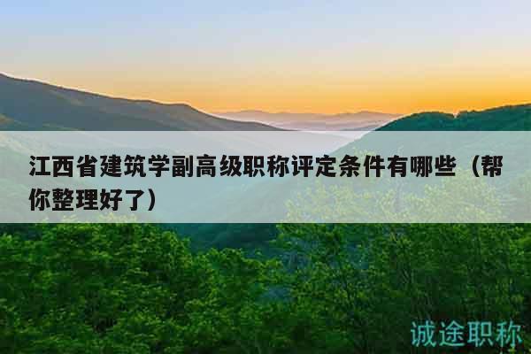 江西省建筑学副高级职称评定条件有哪些（帮你整理好了）