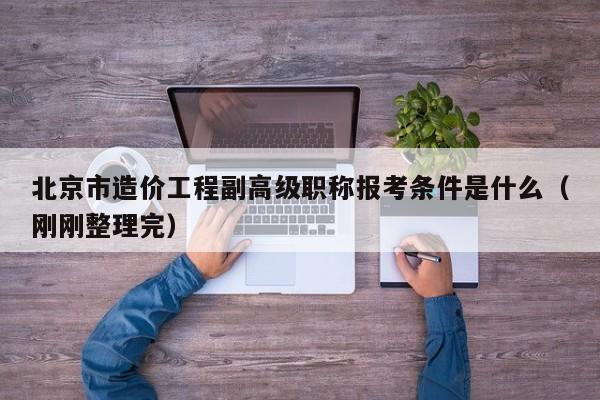 北京市造价工程副高级职称报考条件是什么（刚刚整理完）