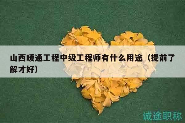 山西暖通工程中级工程师有什么用途（提前了解才好）