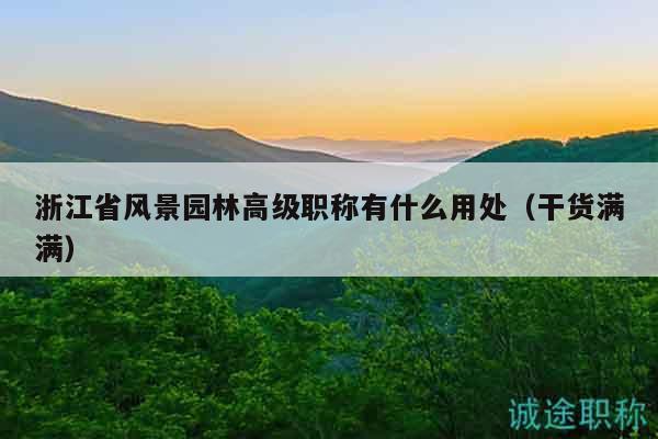 浙江省风景园林高级职称有什么用处（干货满满）