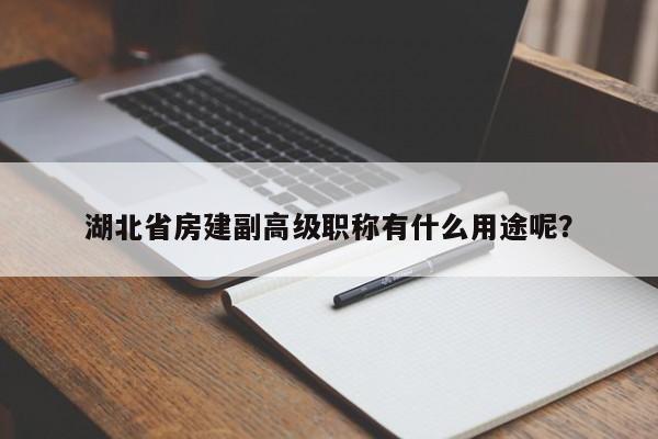 湖北省房建副高级职称有什么用途呢？