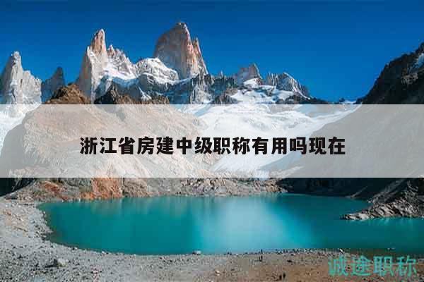 浙江省房建中级职称有用吗现在