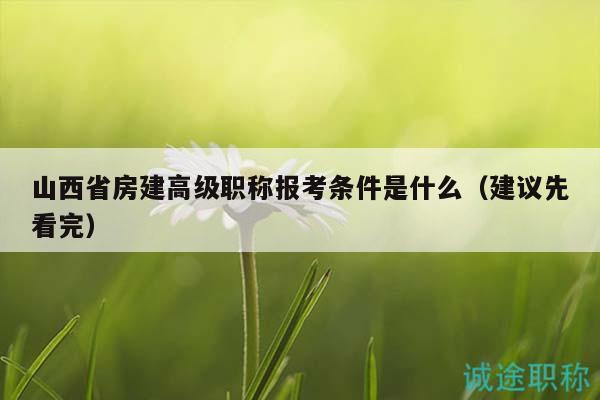 山西省房建高级职称报考条件是什么（建议先看完）