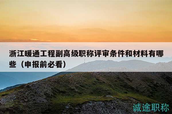 浙江暖通工程副高级职称评审条件和材料有哪些（申报前必看）