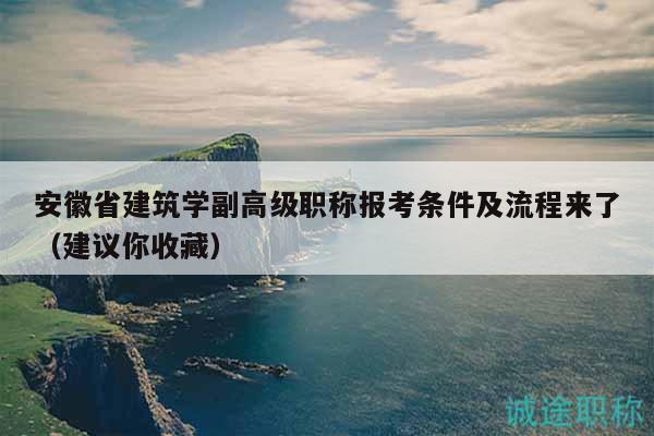 安徽省建筑学副高级职称报考条件及流程来了（建议你收藏）
