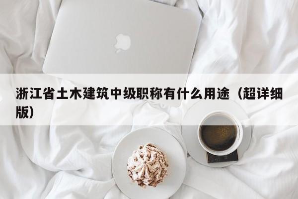 浙江省土木建筑中级职称有什么用途（超详细版）