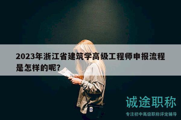 2023年浙江省建筑学高级工程师申报流程是怎样的呢？