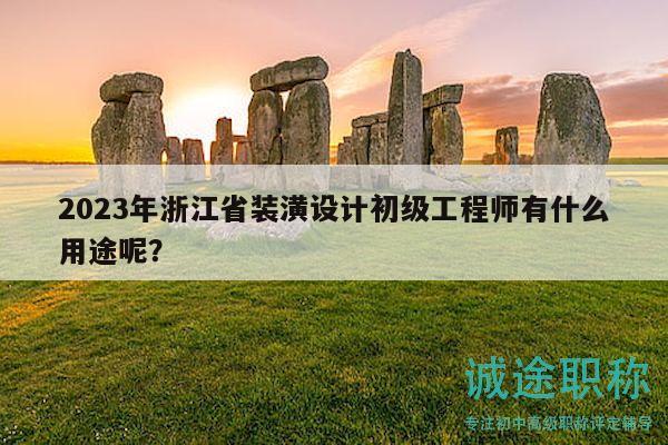 2023年浙江省装潢设计初级工程师有什么用途呢？