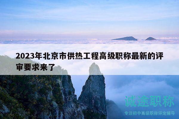 2023年北京市供热工程高级职称最新的评审要求来了