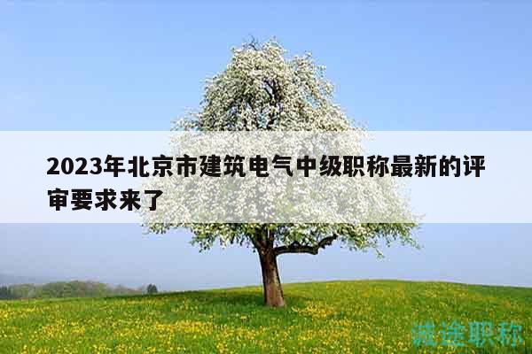 2023年北京市建筑电气中级职称最新的评审要求来了