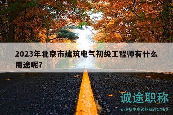 2023年北京市建筑电气初级工程师有什么用途呢？