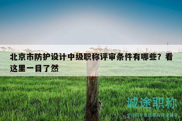 北京市防护设计中级职称评审条件有哪些？看这里一目了然