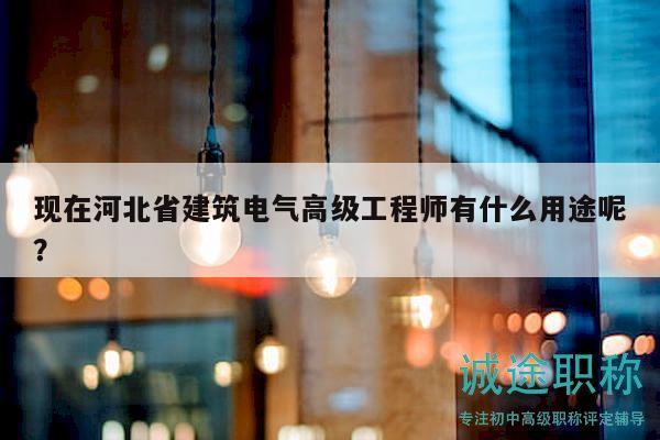 现在河北省建筑电气高级工程师有什么用途呢？
