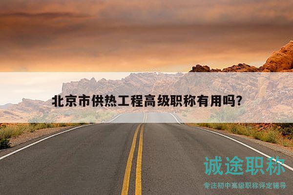 北京市供热工程高级职称有用吗？