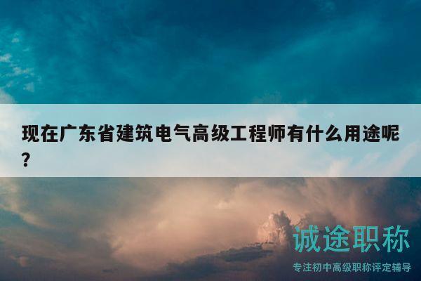 现在广东省建筑电气高级工程师有什么用途呢？