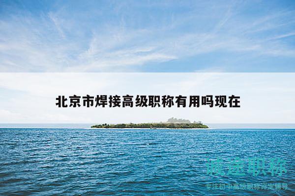 北京市焊接高级职称有用吗现在