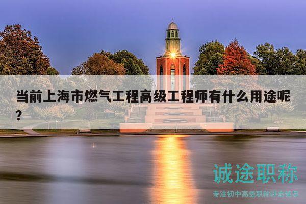 当前上海市燃气工程高级工程师有什么用途呢？