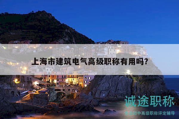 上海市建筑电气高级职称有用吗？