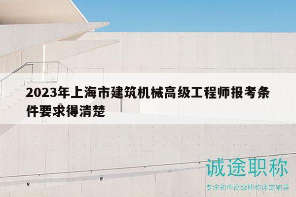 2023年上海市建筑机械高级工程师报考条件要求得清楚
