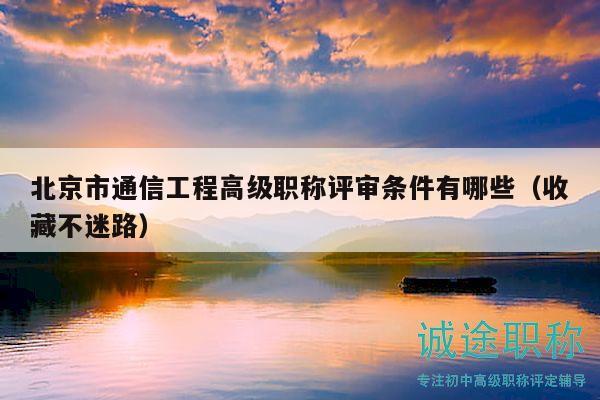 北京市通信工程高级职称评审条件有哪些（收藏不迷路）