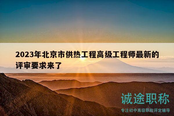 2023年北京市供热工程高级工程师最新的评审要求来了