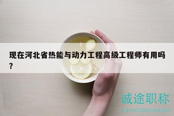 现在河北省热能与动力工程高级工程师有用吗？