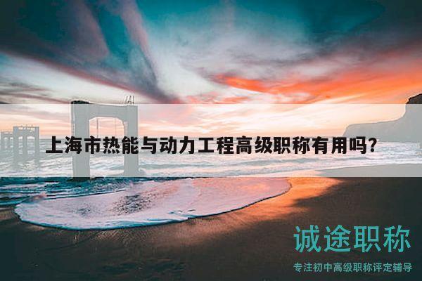 上海市热能与动力工程高级职称有用吗？