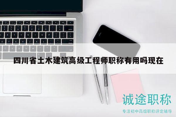 四川省土木建筑高级工程师职称有用吗现在