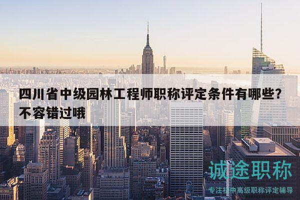 四川省中级园林工程师职称评定条件有哪些？不容错过哦