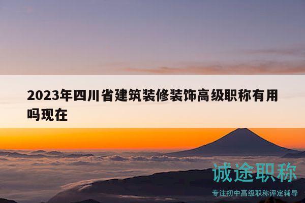2023年四川省建筑装修装饰高级职称有用吗现在