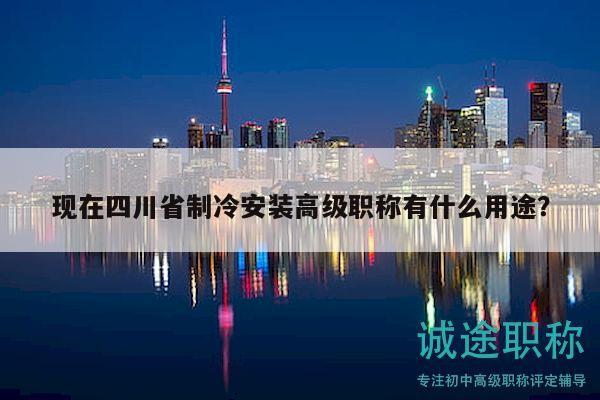 现在四川省制冷安装高级职称有什么用途？