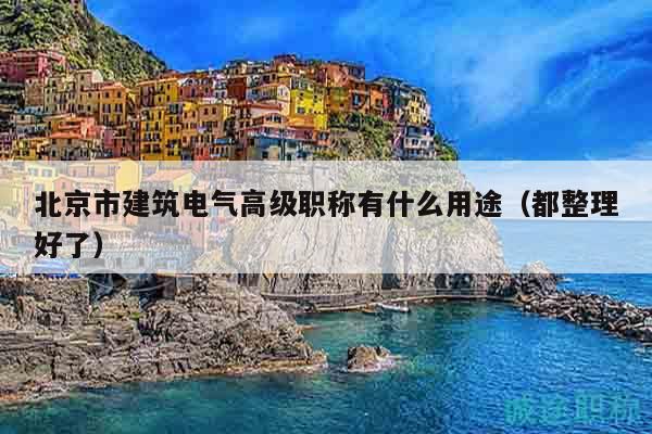 北京市建筑电气高级职称有什么用途（都整理好了）