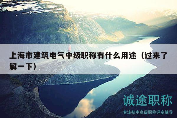 上海市建筑电气中级职称有什么用途（过来了解一下）
