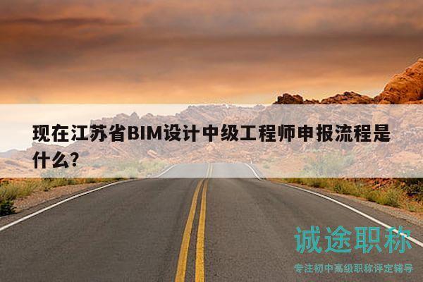 现在江苏省BIM设计中级工程师申报流程是什么？