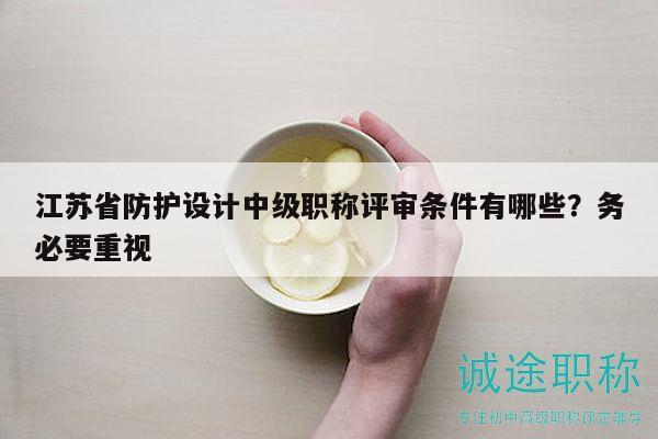 江苏省防护设计中级职称评审条件有哪些？务必要重视