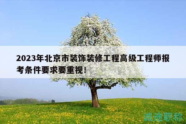 2023年北京市装饰装修工程高级工程师报考条件要求要重视！