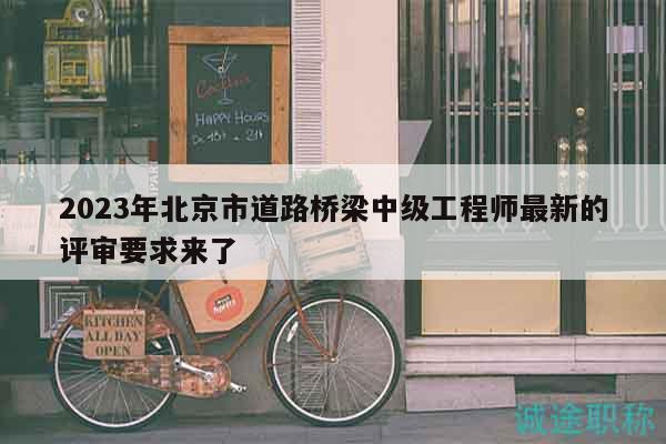 2023年北京市道路桥梁中级工程师最新的评审要求来了