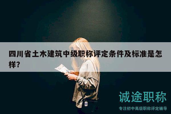 四川省土木建筑中级职称评定条件及标准是怎样？