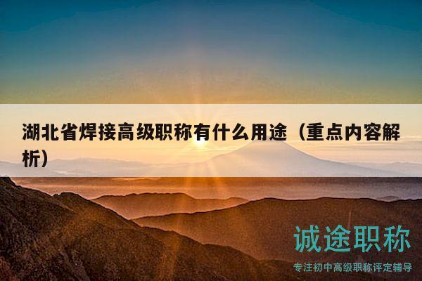 湖北省焊接高级职称有什么用途（重点内容解析）