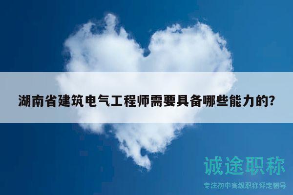 湖南省建筑电气工程师需要具备哪些能力的？