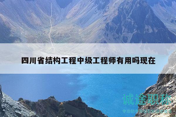 四川省结构工程中级工程师有用吗现在
