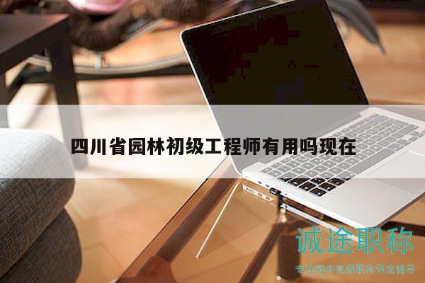 四川省园林初级工程师有用吗现在