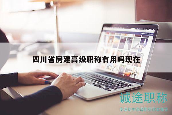 四川省房建高级职称有用吗现在