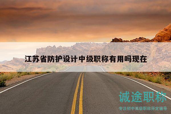 江苏省防护设计中级职称有用吗现在